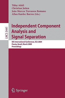 Independent Component Analysis and Signal Separation: 8th International Conference, Ica 2009, Paraty, Brazil, March 15-18, 2009, Proceedings - Adali, Tulay (Editor), and Jutten, Christian (Editor), and Romano, Joao Marcos Travassos (Editor)