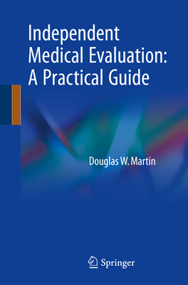 Independent Medical Evaluation: A Practical Guide - Martin, Douglas W