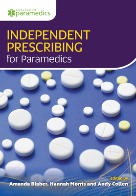 Independent Prescribing for Paramedics - Blaber, Amanda, and Morris, Hannah, and Collen, Andy