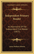 Independent Primary Reader: An Alternative of the Independent First Reader (1875)