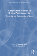 Independent Women in British Psychoanalysis: Creativity and Authenticity at Work