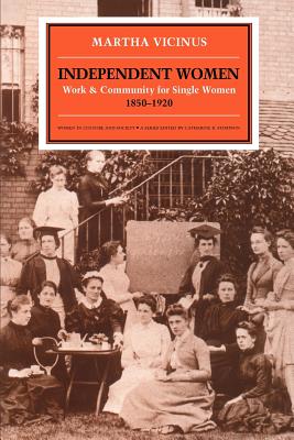 Independent Women: Work and Community for Single Women, 1850-1920 - Vicinus, Martha, Professor