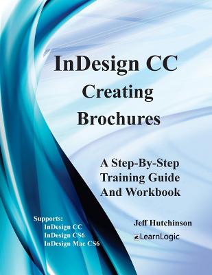 Indesign CC - Creating Brochures: Supports Indesign CC, Cs6, and Mac Cs6 - Hutchinson, Jeff