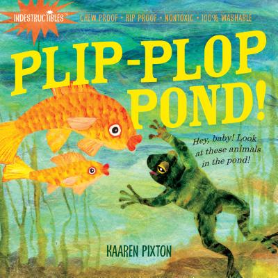 Indestructibles: Plip-Plop Pond!: Chew Proof - Rip Proof - Nontoxic - 100% Washable (Book for Babies, Newborn Books, Safe to Chew) - Pixton, Amy (Creator), and Pixton, Kaaren