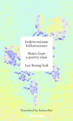 Indeterminate Inflorescence: Notes from a Poetry Class - Seong-Bok, Lee