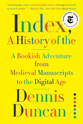 Index, A History of the: A Bookish Adventure from Medieval Manuscripts to the Digital Age - Duncan, Dennis