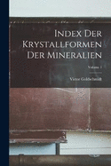 Index Der Krystallformen Der Mineralien; Volume 1