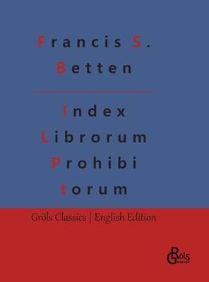 Index Librorum Prohibitorum: The Roman Index of Forbidden Books - Grls-Verlag, Redaktion (Editor), and Betten, Francis S