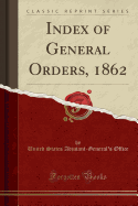 Index of General Orders, 1862 (Classic Reprint)