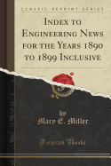 Index to Engineering News for the Years 1890 to 1899 Inclusive (Classic Reprint)