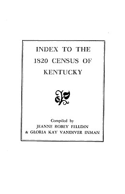 Index to the 1820 Census of Kentucky - Felldin, Jeanne Robey, and Inman, Gloria Kay Viver