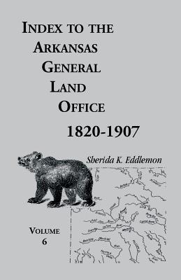 Index to the Arkansas General Land Office, 1820-1907, Volume 6: Covering the Counties of Hempstead, Howard, Nevada and Little River Counties - Eddlemon, Sherida K