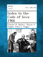 Index to the Code of Iowa 1966 - Barlow, Charles W, and Faupel, Wayne a, and Yeager, John J