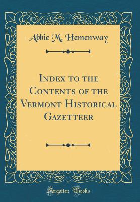 Index to the Contents of the Vermont Historical Gazetteer (Classic Reprint) - Hemenway, Abbie M