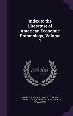 Index to the Literature of American Economic Entomology, Volume 1 - American Association of Economic Entomol (Creator), and Entomological Society of America (Creator)