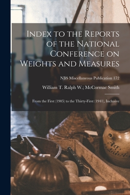 Index to the Reports of the National Conference on Weights and Measures: From the First (1905) to the Thirty-first (1941), Inclusive; NBS Miscellaneous Publication 172 - Smith, Ralph W McCormac William T (Creator)