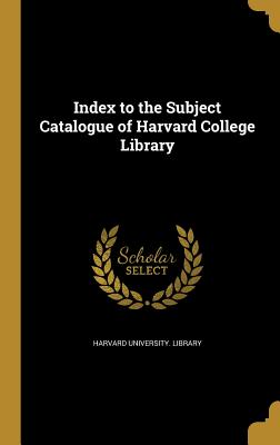 Index to the Subject Catalogue of Harvard College Library - Harvard University Library (Creator)