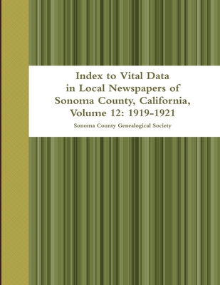 Index to Vital Data in Local Newspapers of Sonoma County, California, Volume 12: 1919-1921 - Sonoma County Genealogical Society