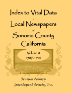 Index to Vital Data in Local Newspapers of Sonoma County, California, Volume 8, 1907-1909