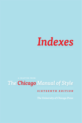 Indexes: A Chapter from the Chicago Manual of Style, 16th Ed. - University of Chicago Press Staff