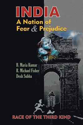 India, a Nation of Fear and Prejudice: Race of the Third Kind - Subba, Desh, and Fisher, R Michael, and Kumar, B Maria