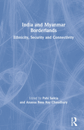 India and Myanmar Borderlands: Ethnicity, Security and Connectivity