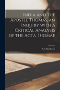 India and the Apostle Thomas, an Inquiry With a Critical Analysis of the Acta Thomae