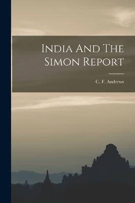 India And The Simon Report - Andrews, C F