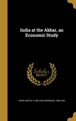 India at the Akbar, an Economic Study - Moreland, W H (William Harrison) 1868 (Creator)