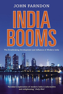 India Booms: The Breathtaking Development and Influence of Modern India - Farndon, John