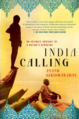 India Calling: An Intimate Portrait of a Nation's Remaking - Giridharadas, Anand