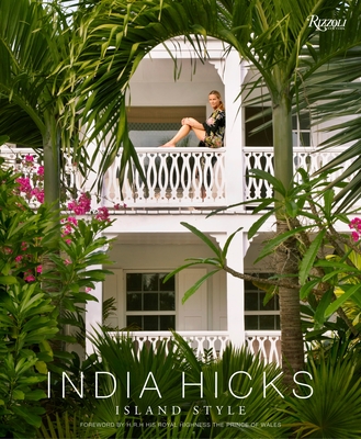India Hicks: Island Style - Hicks, India, and The Prince of Wales, HRH (Foreword by)