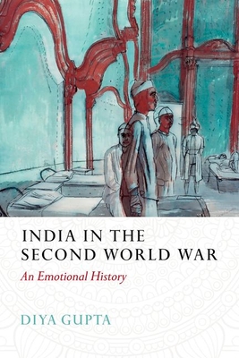 India in the Second World War: An Emotional History - Gupta, Diya
