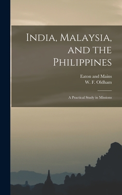 India, Malaysia, and the Philippines: A Practical Study in Missions - Eaton and Mains (Creator), and Oldham, W F