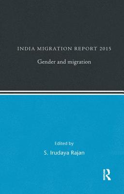 India Migration Report 2015: Gender and Migration - Rajan, S. Irudaya (Editor)