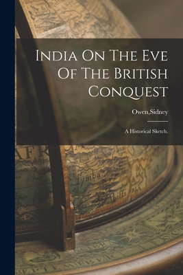 India On The Eve Of The British Conquest - Owen, Sidney (Creator)