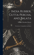 India Rubber, Gutta-Percha, and Balata: Occurrence, Geographical, and Balata