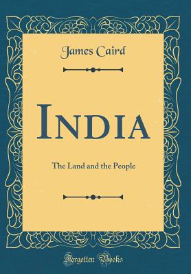 India: The Land and the People (Classic Reprint) - Caird, James, Sir