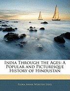 India Through the Ages; A Popular and Picturesque History of Hindustan