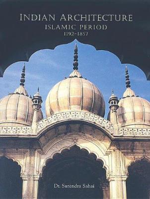 Indian Architecture: Islamic Period 1192-1857 - Sahai, Surendar