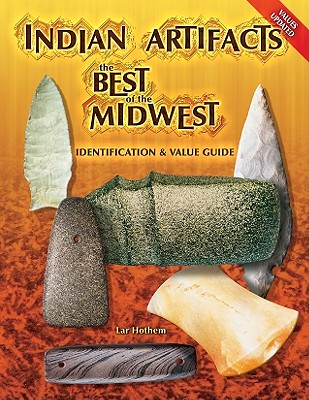 Indian Artifacts: The Best of the Midwest Identification and Value Guide - Hothem, Lar