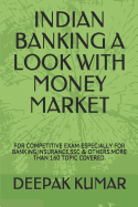 Indian Banking a Look with Money Market: For Competitive Exam Especially for Banking, Insurance, Ssc & Others.More Than 160 Topic Covered.