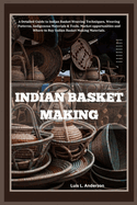 Indian Basket Making: A Detailed Guide to Indian Basket Weaving Techniques, Weaving Patterns, Indigenous Materials & Tools, Market opportunities and Where to Buy Indian Basket Making Materials.