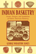 Indian Basketry: Forms, Designs, and Symbolism of Native American Basketry