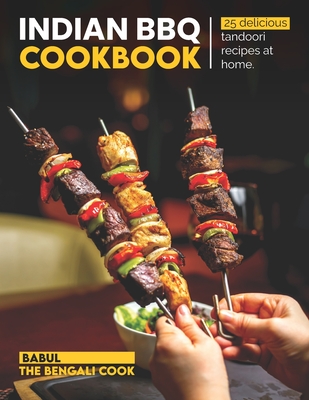 Indian BBQ Cookbook: Recreate 25 Delicious TANDOORI Recipes At Home - I, Babul