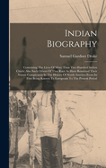 Indian Biography: Containing The Lives Of More Than Two Hundred Indian Chiefs: Also Such Others Of That Race As Have Rendered Their Names Conspicuous In The History Of North America From Its First Being Known To Europeans To The Present Period
