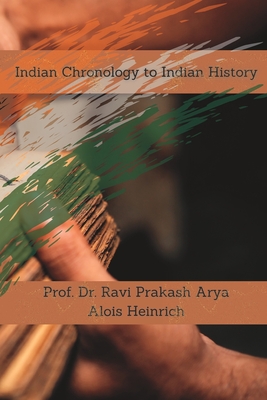 Indian Chronology to Indian History - Heinrich, Alois (Contributions by), and Arya, Ravi Prakash