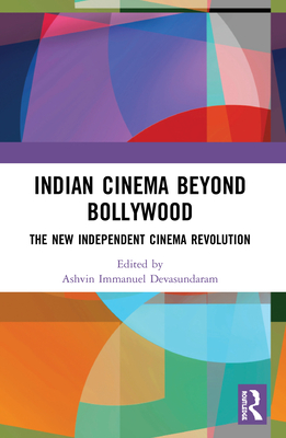 Indian Cinema Beyond Bollywood: The New Independent Cinema Revolution - Devasundaram, Ashvin Immanuel (Editor)