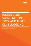 Indian Club-Swinging: One, Two, and Three Club Juggling