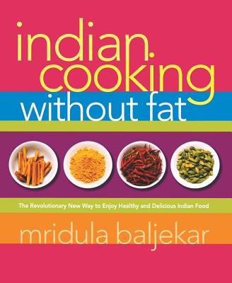 Indian Cooking Without Fat: The Revolutionary New Way to Enjoy Healthy and Delicious Indian Food - Baljekar, Mridula